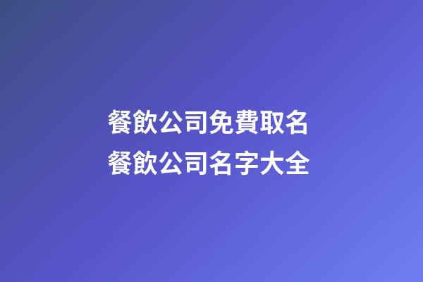 餐飲公司免費取名 餐飲公司名字大全